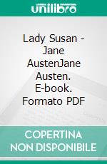 Lady Susan - Jane AustenJane Austen. E-book. Formato PDF ebook di Jane Austen