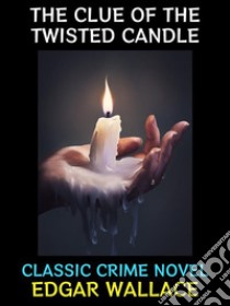 The Clue of the Twisted CandleClassic Crime Novel. E-book. Formato PDF ebook di Edgar Wallace