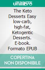 The Keto Desserts Easy low-carb, high-fat, Ketogentic Desserts. E-book. Formato EPUB ebook