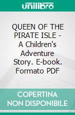 QUEEN OF THE PIRATE ISLE - A Children's Adventure Story. E-book. Formato PDF ebook di Bret Harte