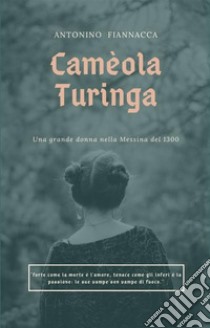 Camèola TuringaUna grande donna nella Messina del 1300. E-book. Formato Mobipocket ebook di Antonino Fiannacca