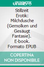 Stillzeit Erotik: Milchdusche (Gemolken und Gesäugt Fantasie). E-book. Formato EPUB ebook