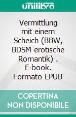 Vermittlung mit einem Scheich (BBW, BDSM erotische Romantik) . E-book. Formato EPUB ebook