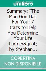 Summary: “The Man God Has For You: 7 traits to Help You Determine Your Life Partner