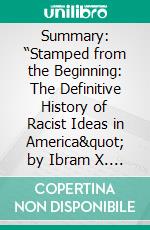 Summary: “Stamped from the Beginning: The Definitive History of Racist Ideas in America&quot; by Ibram X. Kendi  - Discussion Prompts. E-book. Formato EPUB ebook