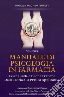 Manuale di Psicologia in Farmacia Volume 1Linee guida e buone pratiche. Dalla teoria alla pratica applicativa. E-book. Formato EPUB ebook di Fiorella Palombo Ferretti