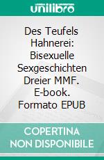 Des Teufels Hahnerei: Bisexuelle Sexgeschichten Dreier MMF. E-book. Formato EPUB ebook