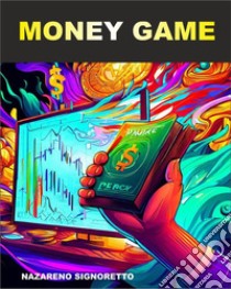 Money GameChi non risica non rosica. E-book. Formato EPUB ebook di Nazareno Signoretto