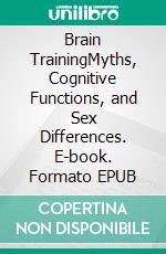 Brain TrainingMyths, Cognitive Functions, and Sex Differences. E-book. Formato EPUB ebook