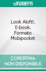 Look Aloft!. E-book. Formato Mobipocket ebook