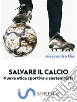 Salvare il calcioNuova etica sportiva e sostenibilità. E-book. Formato EPUB ebook