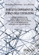 Esercizi e complementi di scienza delle costruzioniMatrici cinematiche, Strutture isostatiche, equazioni della linea elastica, strutture iperstatiche, principio dei lavori virtuali. E-book. Formato PDF ebook