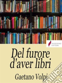 Del furore d'aver libri. E-book. Formato Mobipocket ebook di Gaetano Volpi