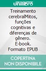 Treinamento cerebralMitos, funções cognitivas e diferenças de gênero. E-book. Formato EPUB ebook