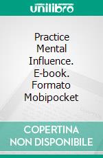 Practice Mental Influence. E-book. Formato Mobipocket ebook