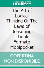 The Art of Logical Thinking Or The Laws of Reasoning. E-book. Formato Mobipocket ebook