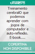 Treinamento cerebralO que podemos aprender com jogos de computador e auto-reflexão. E-book. Formato EPUB ebook