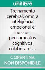 Treinamento cerebralComo a inteligência emocional e nossos pensamentos cognitivos colaboram. E-book. Formato EPUB ebook