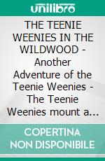 THE TEENIE WEENIES IN THE WILDWOOD - Another Adventure of the Teenie Weenies - The Teenie Weenies mount a Rescue ExpeditionThe Adventures of the Teenie Weenies - A Children's Adventure. E-book. Formato PDF