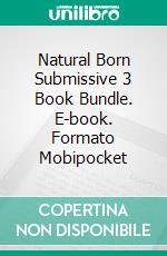 Natural Born Submissive 3 Book Bundle. E-book. Formato Mobipocket ebook