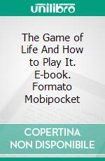 The Game of Life And How to Play It. E-book. Formato Mobipocket ebook di Florence Scovel Shinn