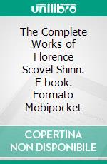 The Complete Works of Florence Scovel Shinn. E-book. Formato Mobipocket ebook di Florence Scovel Shinn