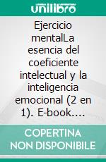 Ejercicio mentalLa esencia del coeficiente intelectual y la inteligencia emocional (2 en 1). E-book. Formato EPUB ebook