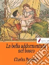 La bella addormentata nel bosco. E-book. Formato Mobipocket ebook di Charles Perrault