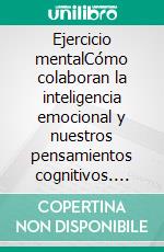 Ejercicio mentalCómo colaboran la inteligencia emocional y nuestros pensamientos cognitivos. E-book. Formato EPUB ebook