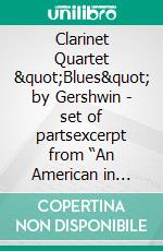 Clarinet Quartet &quot;Blues&quot; by Gershwin - set of partsexcerpt from “An American in Paris”. E-book. Formato EPUB ebook