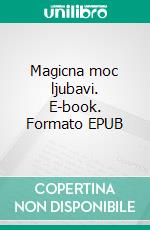 Magicna moc ljubavi. E-book. Formato EPUB