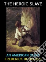 The Heroic SlaveAn American Slave. E-book. Formato PDF ebook