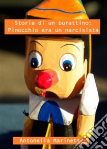 Storia di un burattino: Pinocchio era un narcisista. E-book. Formato EPUB ebook di Antonella Marinetti