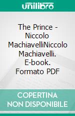 The Prince - Niccolo MachiavelliNiccolo Machiavelli. E-book. Formato PDF ebook