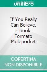 If You Really Can Believe. E-book. Formato Mobipocket ebook