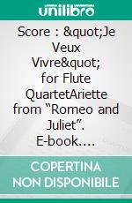 Score : &quot;Je Veux Vivre&quot; for Flute QuartetAriette from “Romeo and Juliet”. E-book. Formato PDF ebook