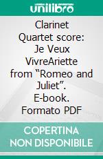 Clarinet Quartet score: Je Veux VivreAriette from “Romeo and Juliet”. E-book. Formato PDF ebook