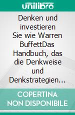 Denken und investieren Sie wie Warren BuffettDas Handbuch, das die Denkweise und Denkstrategien des größten Investors aller Zeiten offenbart. E-book. Formato EPUB