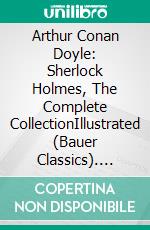 Arthur Conan Doyle: Sherlock Holmes, The Complete CollectionIllustrated (Bauer Classics). E-book. Formato EPUB ebook