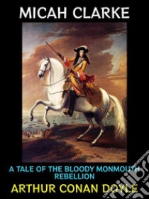 Micah ClarkeA Tale of the Bloody Monmouth Rebellion. E-book. Formato PDF ebook di Arthur Conan Doyle