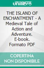 THE ISLAND OF ENCHANTMENT - A Medieval Tale of Action and Adventure. E-book. Formato PDF ebook di Justus Miles Forman