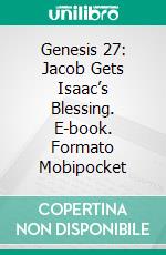 Genesis 27: Jacob Gets Isaac’s Blessing. E-book. Formato Mobipocket ebook