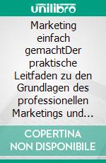 Marketing einfach gemachtDer praktische Leitfaden zu den Grundlagen des professionellen Marketings und den besten Strategien zur Ausrichtung Ihres Unternehmens auf den Markt. E-book. Formato EPUB