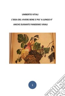 L'idea del vivere bene e più a lungo - II°anche al tempo del coronavirus. E-book. Formato EPUB ebook di Umberto Vitali