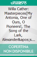 Willa Cather: Masterpieces(My Antonia, One of Ours, O Pioneers!, The Song of the Lark, Alexander&apos;s Bridge...) (Bauer Classics). E-book. Formato EPUB ebook