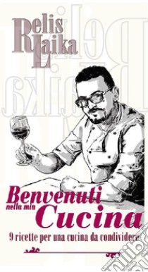 Benvenuti nella mia Cucina9 Ricette per una cucina da condividere. E-book. Formato PDF ebook di Relis Laika