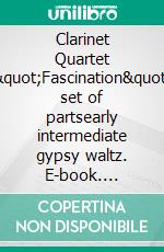 Clarinet Quartet &quot;Fascination&quot; set of partsearly intermediate gypsy waltz. E-book. Formato EPUB ebook