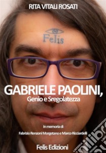 Gabriele Paolini, genio e sregolatezza. E-book. Formato EPUB ebook di Rita Vitali Rosati