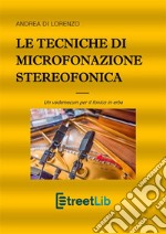 Le tecniche di microfonazione stereofonicaUn vademecum per il fonico in erba. E-book. Formato Mobipocket