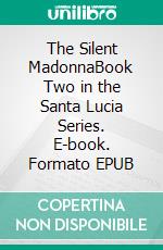 The Silent MadonnaBook Two in the Santa Lucia Series. E-book. Formato EPUB ebook di Michelle Damiani